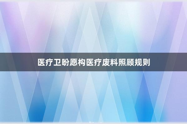 医疗卫盼愿构医疗废料照顾规则