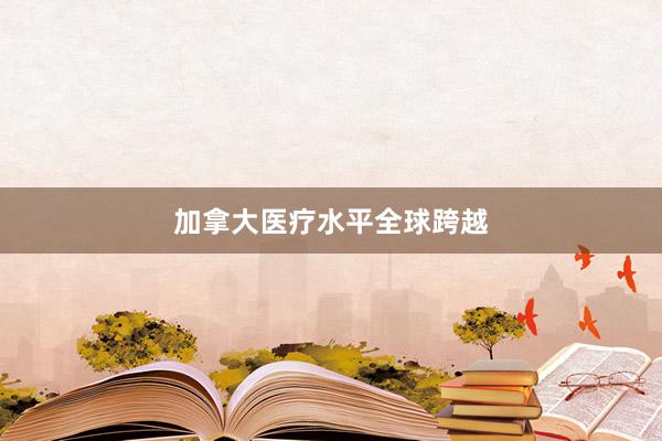 加拿大医疗水平全球跨越